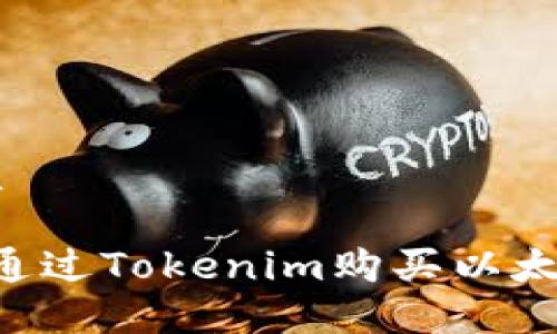 思考一个的优质

详细指南：如何通过Tokenim购买以太坊（Ethereum）